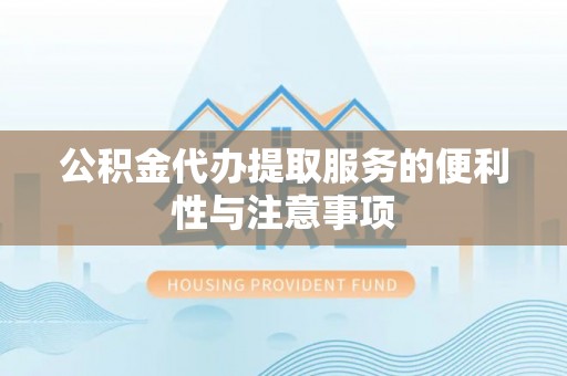 金溪公积金代办提取服务的便利性与注意事项
