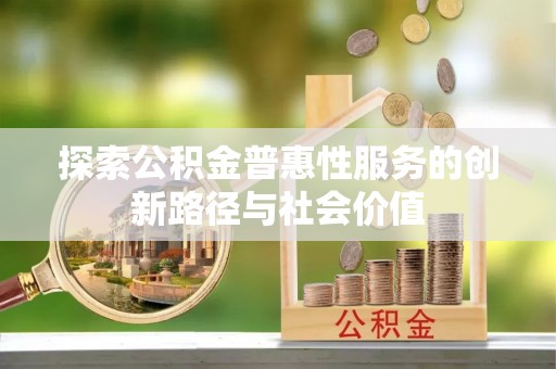 金溪探索公积金普惠性服务的创新路径与社会价值