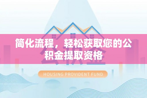 金溪简化流程，轻松获取您的公积金提取资格