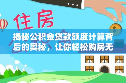 金溪揭秘公积金贷款额度计算背后的奥秘，让你轻松购房无忧！
