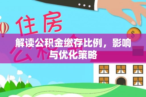 金溪解读公积金缴存比例，影响与优化策略