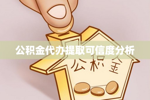 金溪公积金代办提取可信度分析