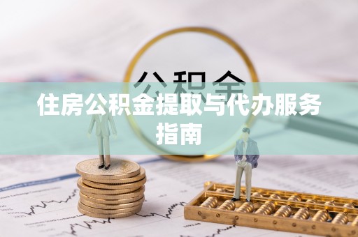 金溪住房公积金提取与代办服务指南