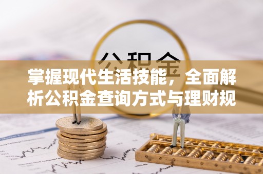 金溪掌握现代生活技能，全面解析公积金查询方式与理财规划