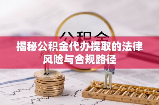 金溪揭秘公积金代办提取的法律风险与合规路径