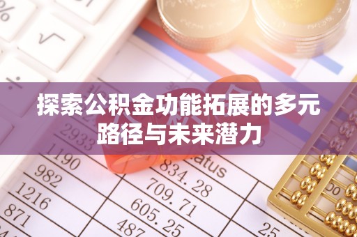 金溪探索公积金功能拓展的多元路径与未来潜力