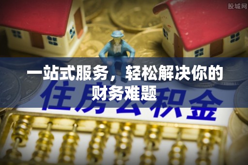 金溪一站式服务，轻松解决你的财务难题