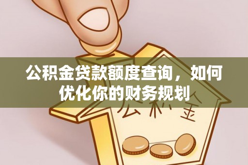 金溪公积金贷款额度查询，如何优化你的财务规划