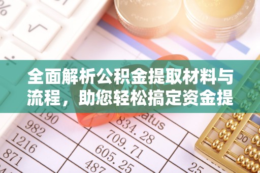 金溪全面解析公积金提取材料与流程，助您轻松搞定资金提取
