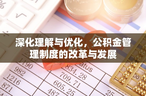 金溪深化理解与优化，公积金管理制度的改革与发展