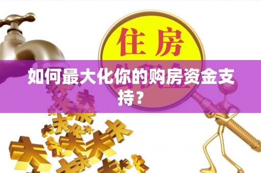 金溪如何最大化你的购房资金支持？