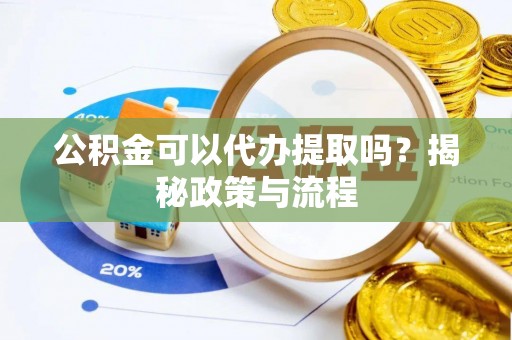 金溪公积金可以代办提取吗？揭秘政策与流程