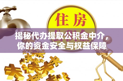 金溪揭秘代办提取公积金中介，你的资金安全与权益保障