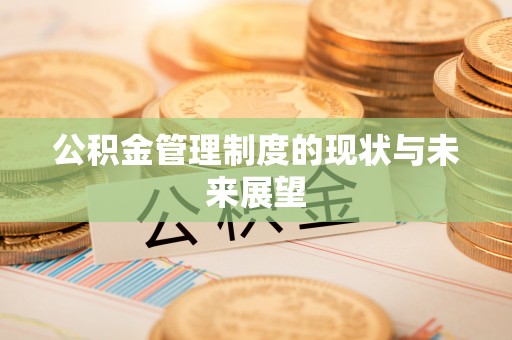 金溪公积金管理制度的现状与未来展望
