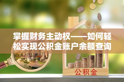 金溪掌握财务主动权——如何轻松实现公积金账户余额查询