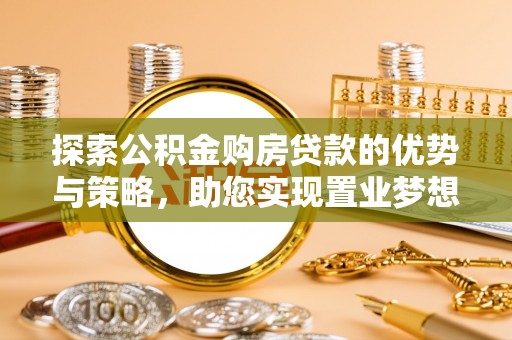 金溪探索公积金购房贷款的优势与策略，助您实现置业梦想
