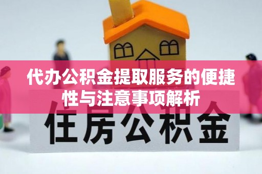 金溪代办公积金提取服务的便捷性与注意事项解析