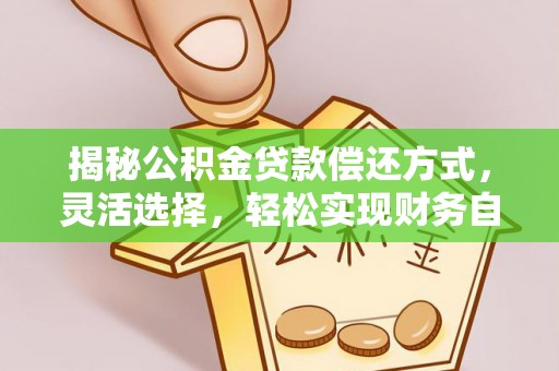 金溪揭秘公积金贷款偿还方式，灵活选择，轻松实现财务自由
